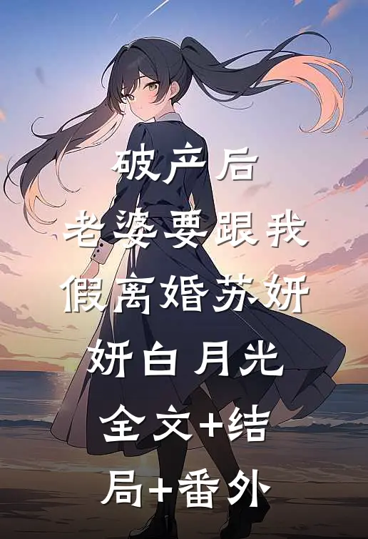 破产后，老婆要跟我假离婚苏妍妍白月光:全文+结局+番外