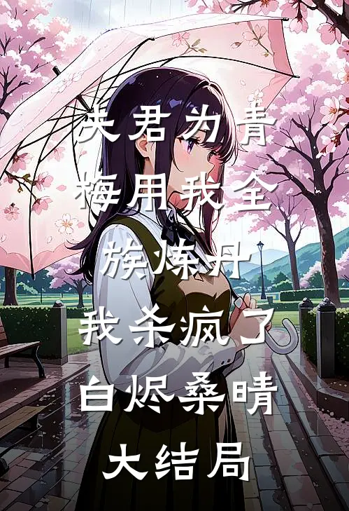 夫君为青梅用我全族炼丹，我杀疯了。白烬桑晴大结局