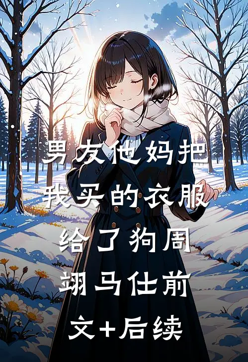 男友他妈把我买的衣服给了狗周翊马仕前文+后续