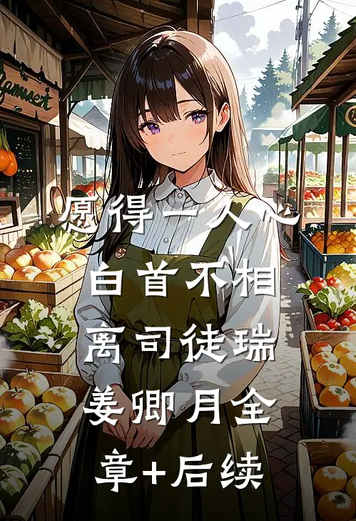 愿得一人心，白首不相离司徒瑞姜卿月全章+后续