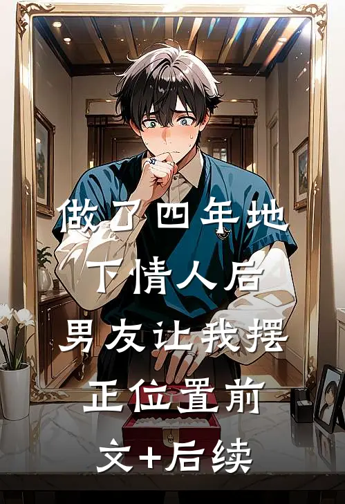 做了四年地下情人后，男友让我摆正位置前文+后续