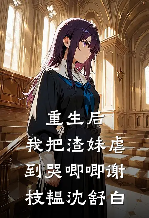 重生后，我把渣妹虐到哭唧唧(谢枝韫沈舒白)