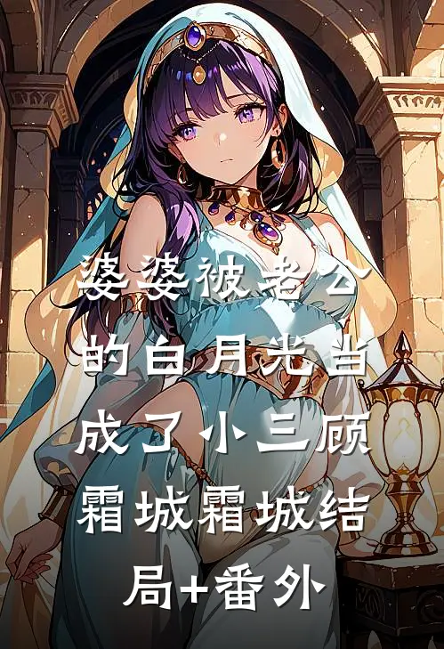 婆婆被老公的白月光当成了小三顾霜城霜城结局+番外