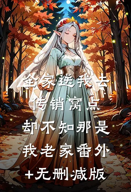 全家送我去传销窝点，却不知那是我老家番外+无删减版