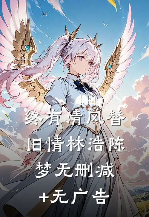 终有清风替旧情林浩陈梦无删减+无广告