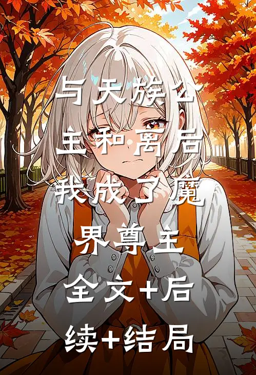 与天族公主和离后，我成了魔界尊主:全文+后续+结局