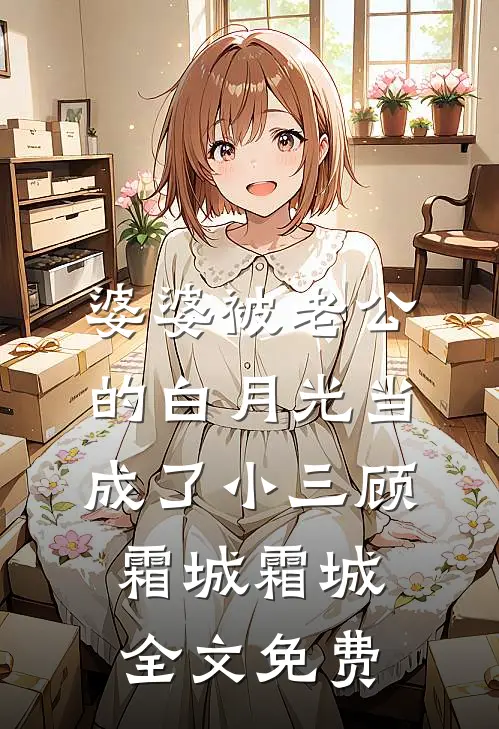 婆婆被老公的白月光当成了小三顾霜城霜城全文免费