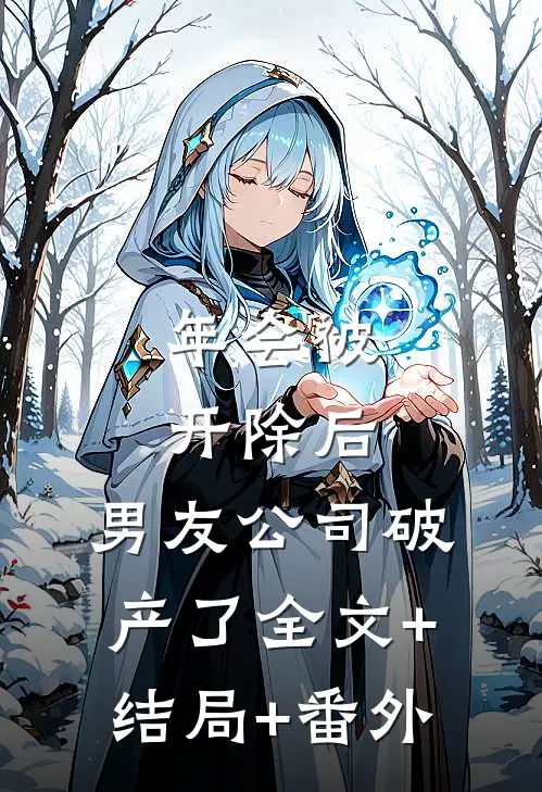 年会被开除后，男友公司破产了全文+结局+番外