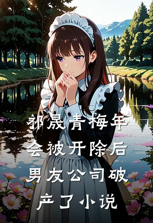 祁晟青梅年会被开除后，男友公司破产了小说