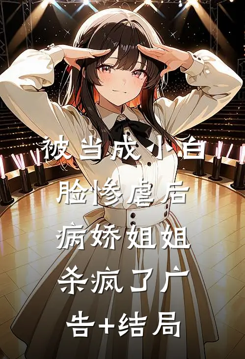 被当成小白脸惨虐后，病娇姐姐杀疯了广告+结局