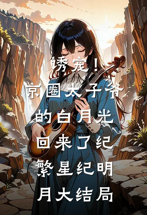 诱宠！京圈太子爷的白月光回来了纪繁星纪明月大结局