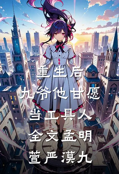 重生后，九爷他甘愿当工具人全文孟明萱严漠九