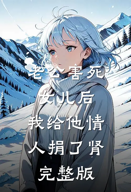 老公害死女儿后，我给他情人捐了肾完整版