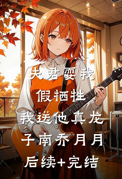 夫君耍我假牺牲，我送他真龙子南乔月月后续+完结