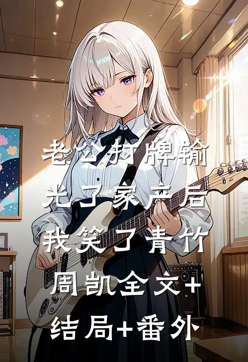 老公打牌输光了家产后，我笑了青竹周凯全文+结局+番外