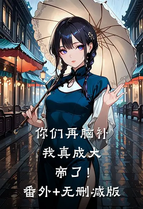 你们再脑补，我真成大帝了！番外+无删减版