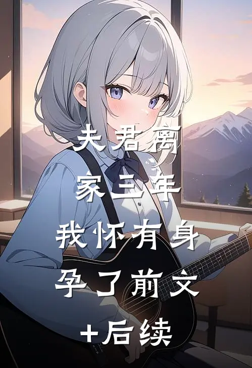 夫君离家三年，我怀有身孕了前文+后续