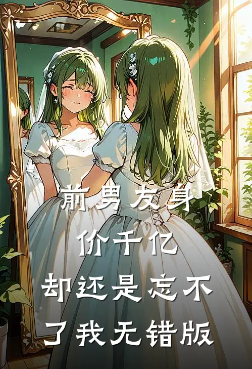 前男友身价千亿，却还是忘不了我无错版