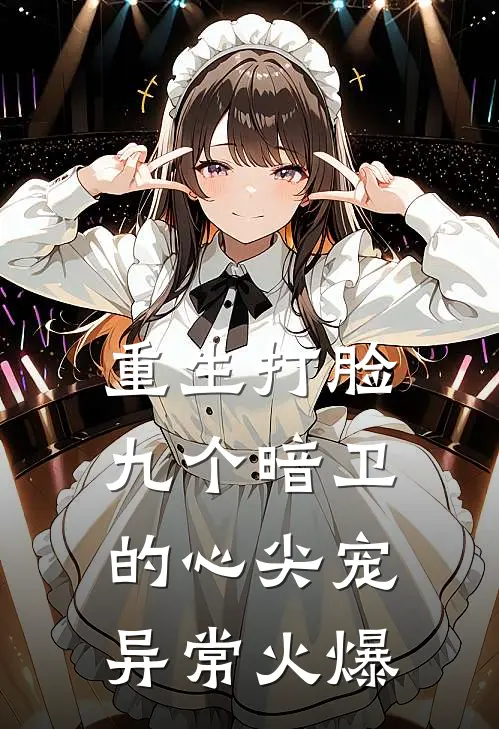 重生打脸九个暗卫的心尖宠异常火爆