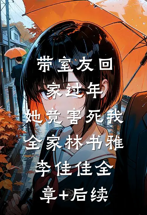 带室友回家过年，她竟害死我全家林书雅李佳佳全章+后续