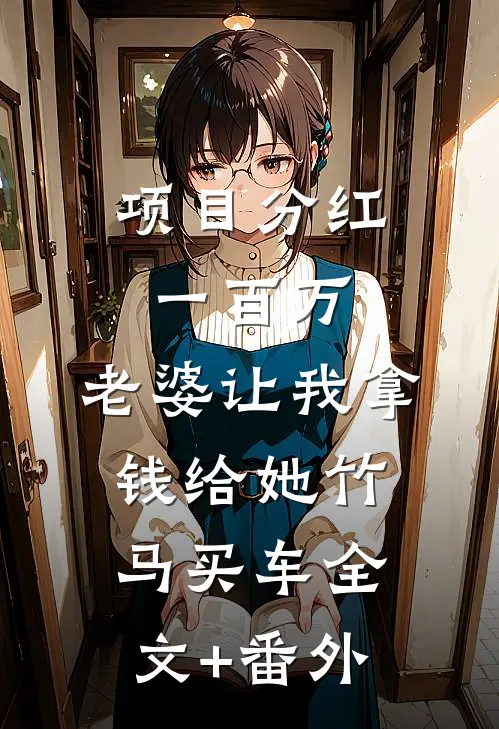 项目分红一百万，老婆让我拿钱给她竹马买车全文+番外