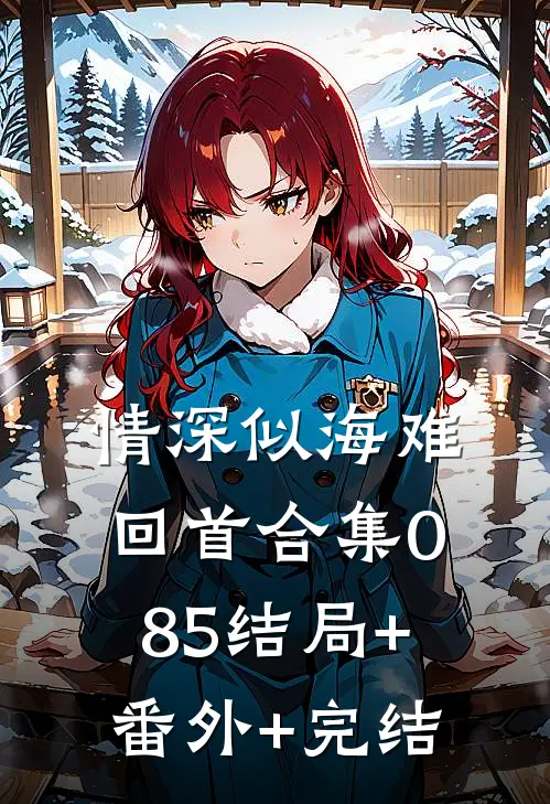 情深似海难回首合集085结局+番外+完结