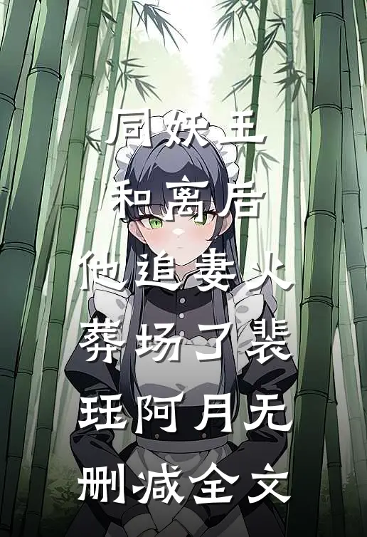 同妖王和离后，他追妻火葬场了裴珏阿月无删减全文