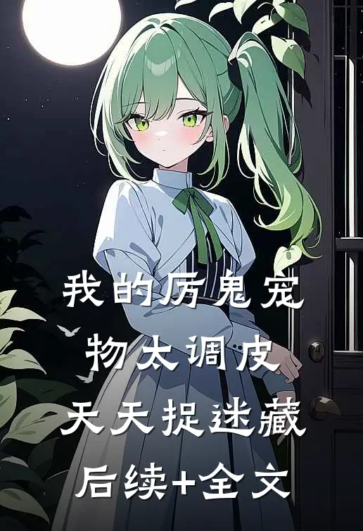 我的厉鬼宠物太调皮，天天捉迷藏后续+全文
