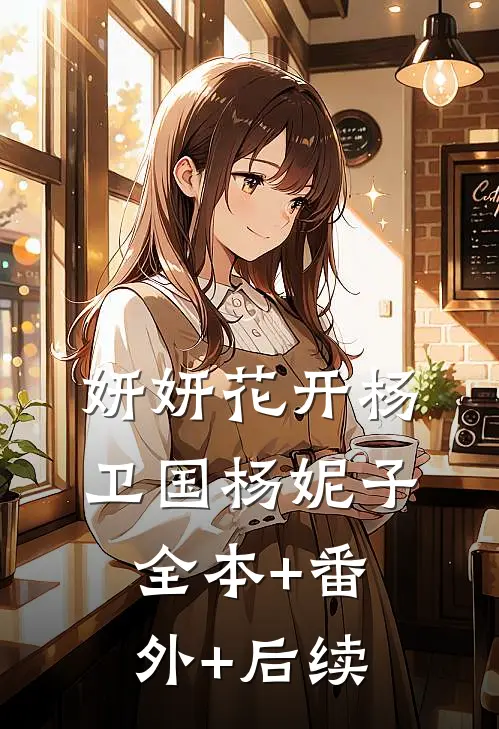 妍妍花开杨卫国杨妮子:全本+番外+后续