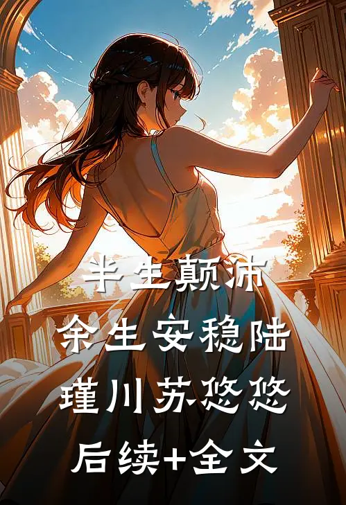 半生颠沛，余生安稳陆瑾川苏悠悠后续+全文