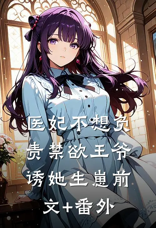 医妃不想负责禁欲王爷诱她生崽前文+番外