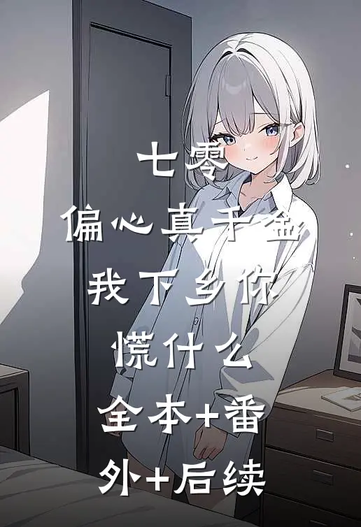 七零：偏心真千金，我下乡你慌什么:全本+番外+后续
