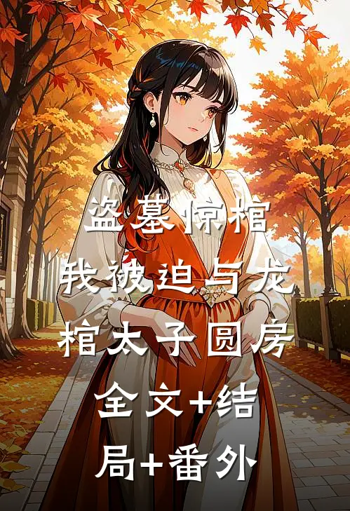盗墓惊棺，我被迫与龙棺太子圆房:全文+结局+番外