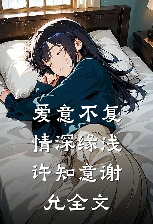 爱意不复，情深缘浅许知意谢允全文