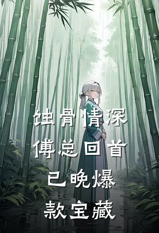蚀骨情深，傅总回首已晚爆款宝藏