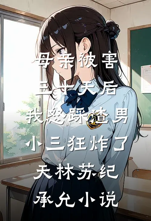 母亲被害三十天后，我怒踩渣男小三狂炸了天林苏纪承允小说