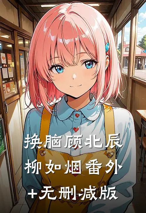 换脑顾北辰柳如烟番外+无删减版
