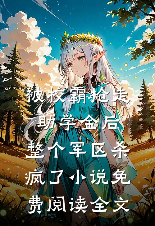 被校霸抢走助学金后，整个军区杀疯了小说免费阅读全文