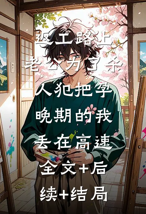 返工路上，老公为了杀人犯把孕晚期的我丢在高速全文+后续+结局