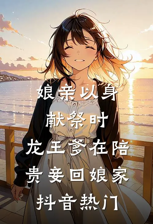 娘亲以身献祭时，龙王爹在陪贵妾回娘家抖音热门