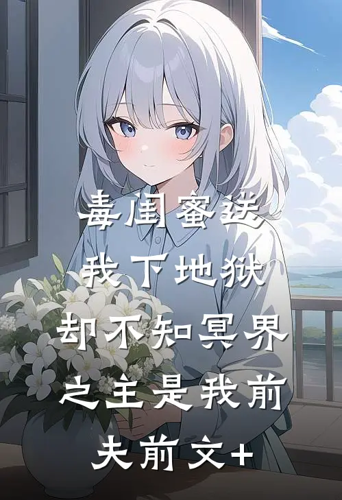 毒闺蜜送我下地狱，却不知冥界之主是我前夫前文+