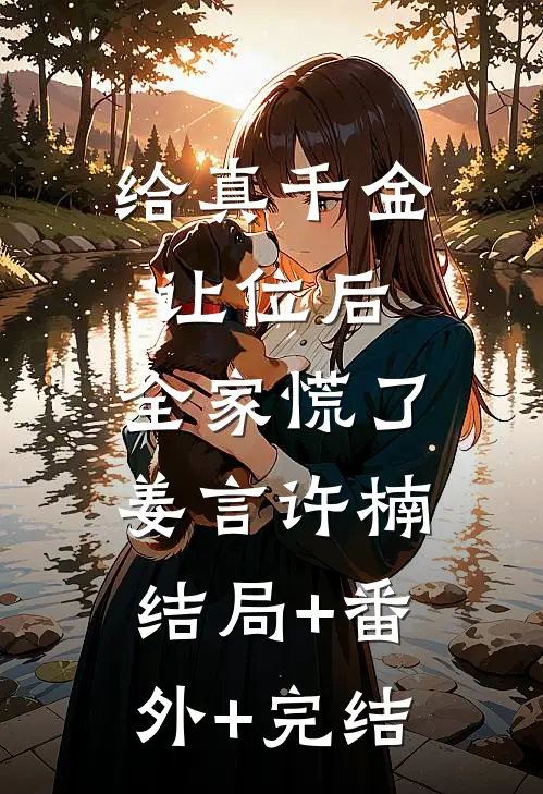 给真千金让位后，全家慌了姜言许楠结局+番外+完结