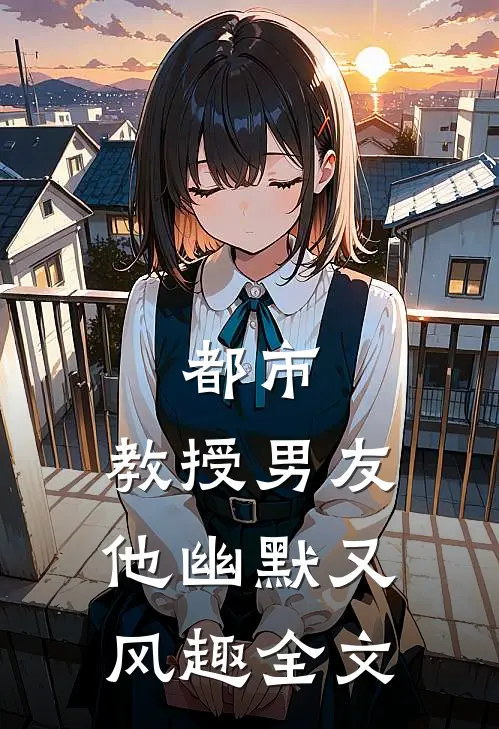 都市：教授男友他幽默又风趣全文