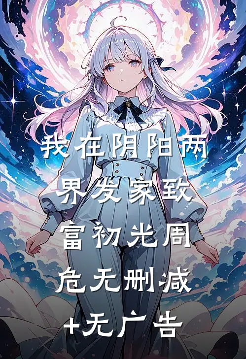 我在阴阳两界发家致富初光周危无删减+无广告