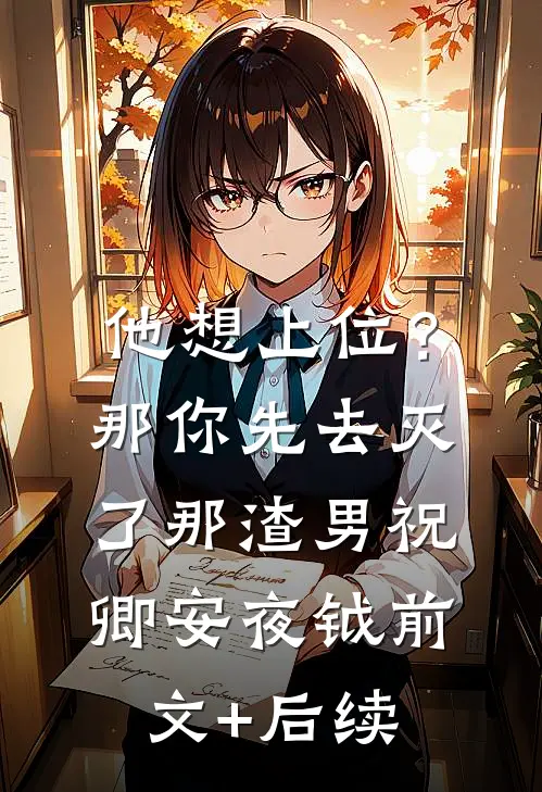 他想上位？那你先去灭了那渣男祝卿安夜钺前文+后续