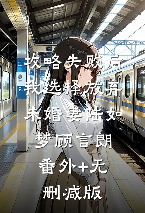 攻略失败后，我选择放弃未婚妻陆如梦顾言朗:番外+无删减版