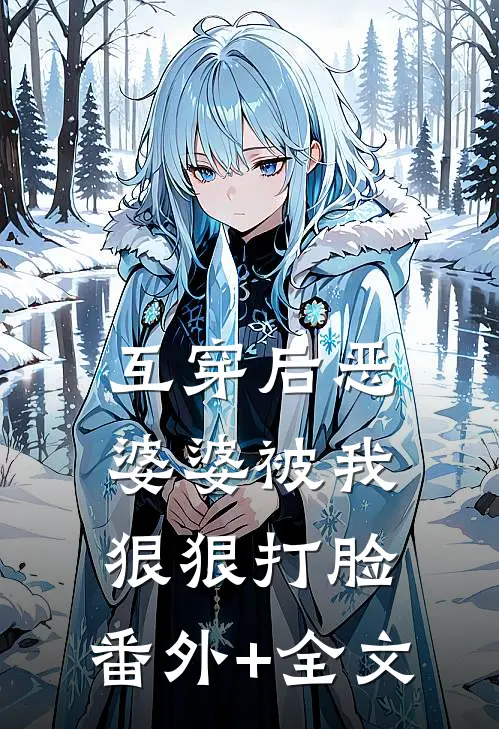 互穿后恶婆婆被我狠狠打脸:(番外)+(全文)