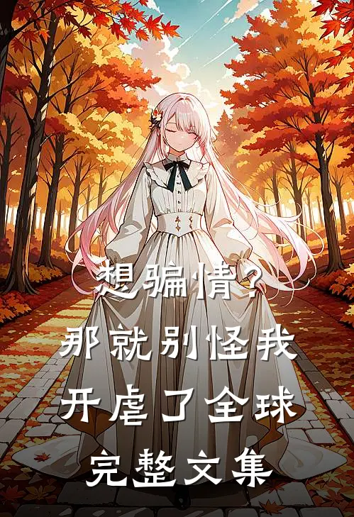 想骗情？那就别怪我开虐了全球完整文集