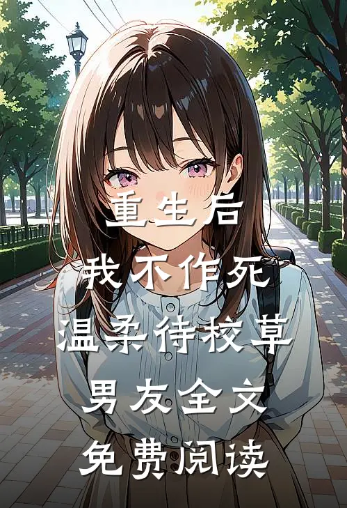 重生后，我不作死，温柔待校草男友全文免费阅读