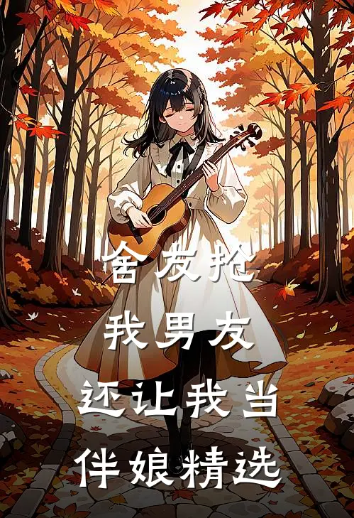 舍友抢我男友，还让我当伴娘精选